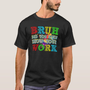 Bruh heb je zelfs Show gegeven aan je werk, de hum T-shirt