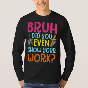 Bruh heb je zelfs Show gegeven aan je werk, de hum T-shirt