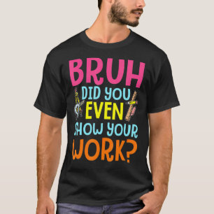 Bruh heb je zelfs Show gegeven aan je werk, de hum T-shirt
