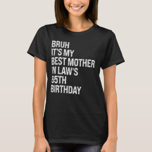 Bruh Het is de 65ste verjaardag van mijn schoonmoe T-shirt