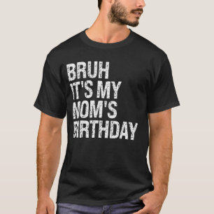 Bruh Het is de verjaardag van mijn koningin moeder T-shirt