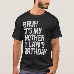 Bruh Het is de verjaardag van mijn schoonmoeder Ko T-shirt
