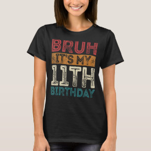 Bruh Het is mijn 11e verjaardag 11e jaar oude 11 G T-shirt