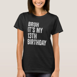 Bruh Het is mijn 13e verjaardag 13 jaar oud Derte T-shirt