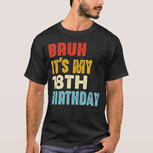 Bruh Het is mijn 18e verjaardag 18 jaar oud Grappi T-shirt