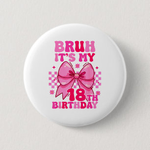 Bruh Het Is Mijn 18e Verjaardag Meisjes Vrouwen Ti Ronde Button 5,7 Cm