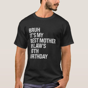 Bruh Het is mijn schoonmoeder haar 90ste verjaarda T-shirt