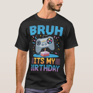 Bruh Het is mijn verjaardag Gaming Party T-shirt c