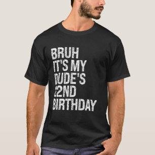Bruh Het is My Dude's 22nd Birthday Buddy Happy Cr T-shirt