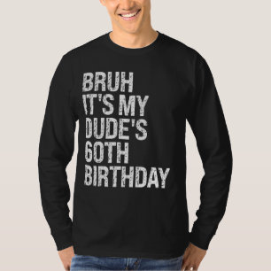 Bruh Het is My Dude's 60th Birthday Buddy Happy Cr T-shirt