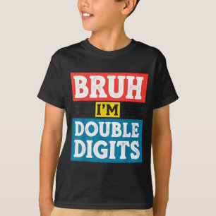 Bruh ik ben dubbele cijfers 10e verjaardag 10 jaar t-shirt