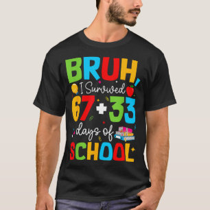 Bruh ik heb 67+33 dagen school overleefd 100ste da t-shirt