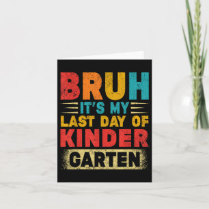 Bruh is mijn laatste dag van de kleuterschool lera kaart