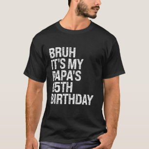 Bruh It's My Papa's 65th Birthday King OMG Crown H T-shirt