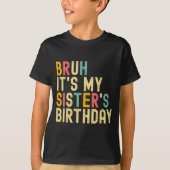 Bruh It's My Sister's Birthday Funny Birthday Brot T-shirt (Voorkant)