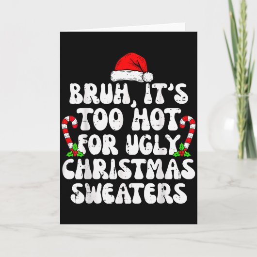 Bruh It's Too Hot For Ugly Sweaters Funny Xmas Chr Kaart (Voorkant)