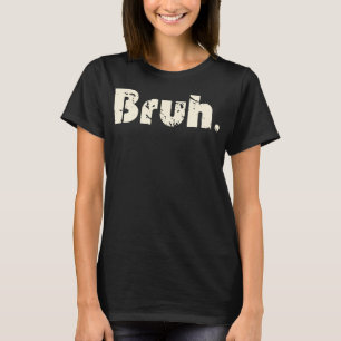 Bruh Meme Funny Gezegde Brother Greeting Tiener Bo T-shirt