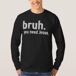 Bruh Meme Grappig Christelijk Je hebt Jezus nodig T-shirt