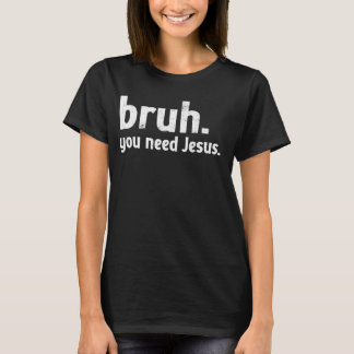 Bruh Meme Grappig Christelijk Je hebt Jezus nodig  T-shirt