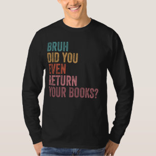 Bruh retourneer je boeken - Funny Library Libraria T-shirt