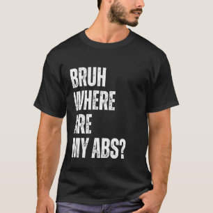 Bruh Waar zijn mijn buikspieren Funny dikke man hu T-shirt