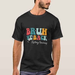 Bruh We Back Geschiedenisleraren Terug naar School T-shirt