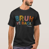 Bruh We Back Teacher Eerste Dag van School T-shirt (Voorkant)