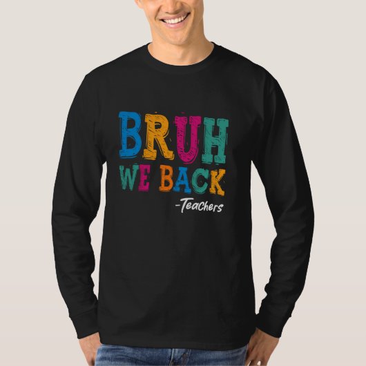 Bruh We Back Teachers Shirt - Happy First Day Back (Voorkant)