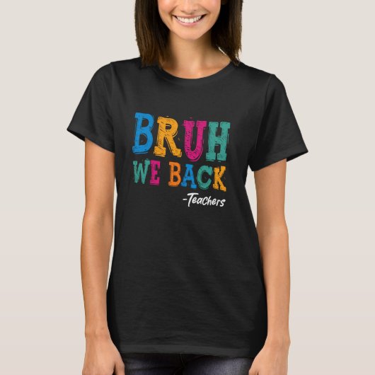 Bruh We Back Teachers Shirt - Happy First Day Back (Voorkant)