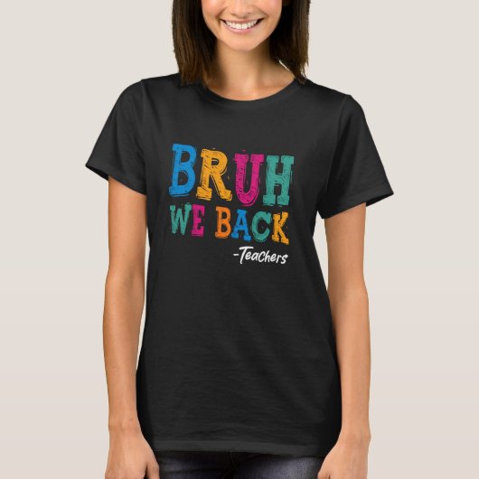 Bruh We Back Teachers Shirt - Happy First Day Back (Voorkant)