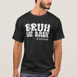 Bruh We Zijn Terug Franse Leraar Eerste Dag Van Sc T-shirt