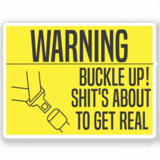 Buckle Up! Shit's About To Get Real Sticker