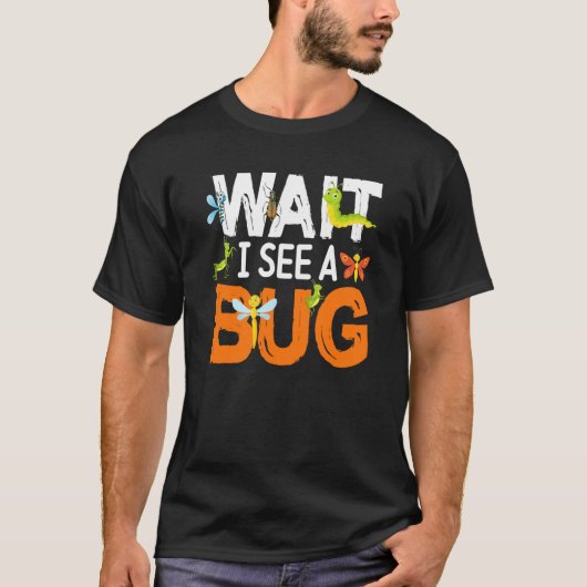 Bug Insect Science Wait I see a Bug  14 T-shirt (Voorkant)