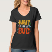 Bug Lover Insect Science  Wait I see a Bug 14 T-shirt (Voorkant)