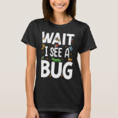 Bug Lover Insect Science Wait I see a Bug 20 T-shirt (Voorkant)
