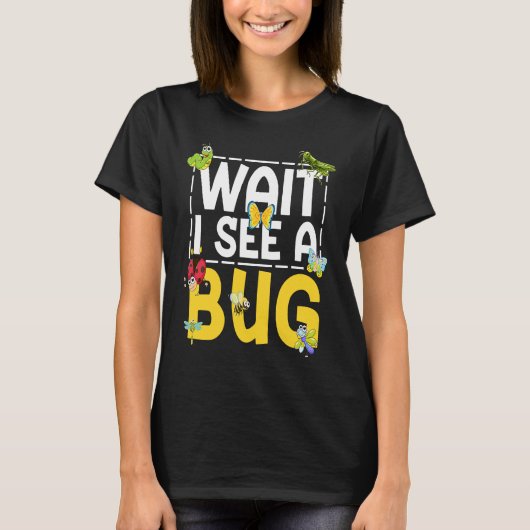 Bug Lover Insect Science  Wait I see a Bug 26 T-shirt (Voorkant)