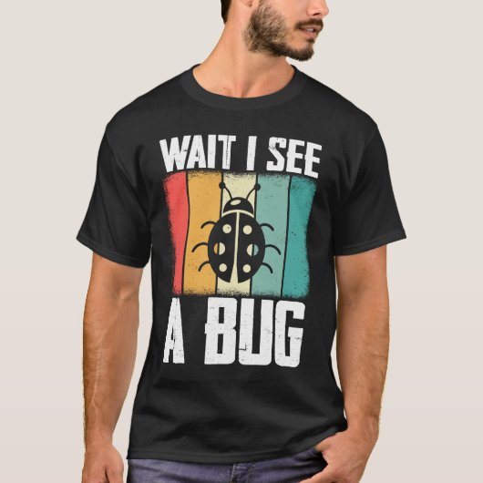 Bug Lover Insect Science  Wait I see a Bug 8 T-shirt (Voorkant)