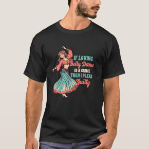 Buikdanseres als liefdevolle buikdans een misdaad  t-shirt