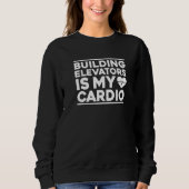 Building Elevators Is My Cardio Elevator Mechanic  Trui (Voorkant)