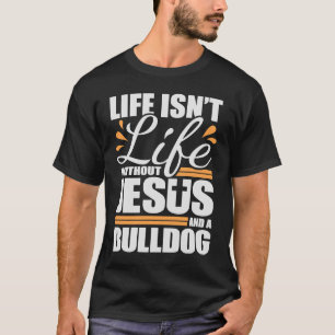 Bulldog Life is niet Life zonder Jezus en een Bull T-shirt