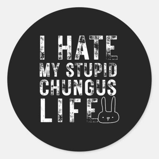 Bunny Meme I Hate My Stud Chungus Life  Ronde Sticker (Voorkant)
