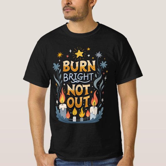 Burn Bright, Not Out  T-shirt (Voorkant)