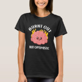 Burnt Out But Optimistics Funny Saying Humor Quote T-shirt (Voorkant)