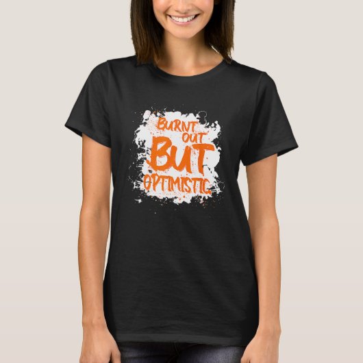 Burnt Out But Optimistics   Saying Humor Quote T-shirt (Voorkant)