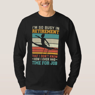 Busy In Retirement U2013 Retired Aerialist Lyra Ho T-shirt