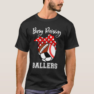 Busy Raising Ballers Baseball Football Soccer Mam T-shirt