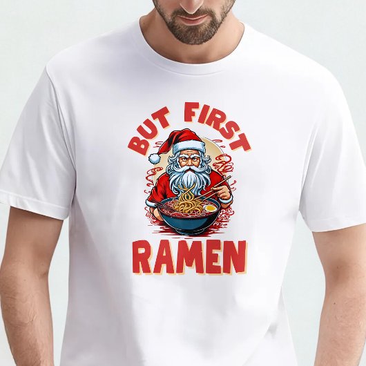 But First, Ramen – Santa Eats Ramen  T-shirt