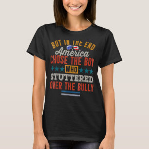 But In The End America Chose The Boy Who Stuttered T-shirt