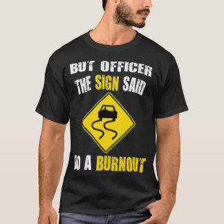 But Officer The Sign Said Do A Burnout Cars  T-shirt