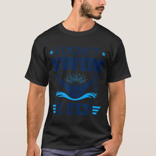 Butterfly Stroke Swimmer I Don't Swim I Fly  T-shirt (Voorkant)